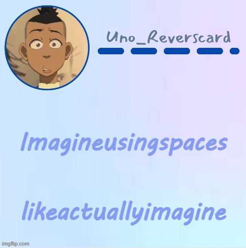 Uno_Reversecard Sokka temp (Made by Suga-.) | Imagineusingspaces; likeactuallyimagine | image tagged in uno_reversecard sokka temp made by suga- | made w/ Imgflip meme maker