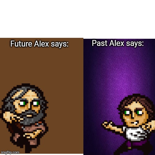 Pointless meme template | Past Alex says:; Future Alex says: | image tagged in lisa the pointless | made w/ Imgflip meme maker