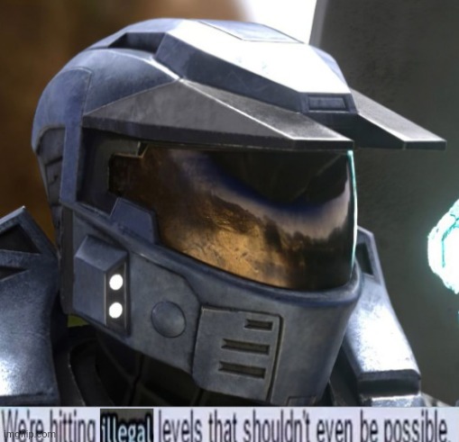 Yes, it's illegal master chief. | image tagged in we're hitting illegal levels that shouldn't even be possible | made w/ Imgflip meme maker