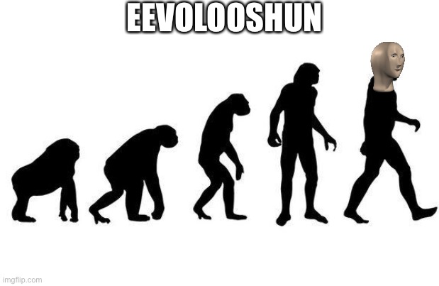 Human Evolution | EEVOLOOSHUN | image tagged in human evolution | made w/ Imgflip meme maker