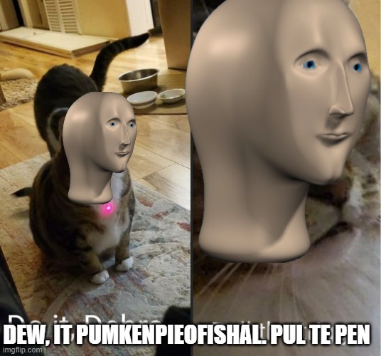 DEW, IT PUMKENPIEOFISHAL. PUL TE PEN | made w/ Imgflip meme maker