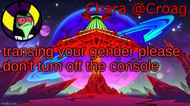 Chara's Lord Dominator temp | transing your gender please don't turn off the console | image tagged in chara's lord dominator temp | made w/ Imgflip meme maker