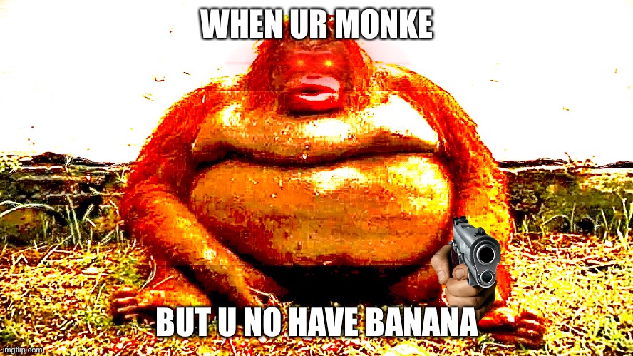 Uh Oh | WHEN UR MONKE; BUT U NO HAVE BANANA | image tagged in monkey | made w/ Imgflip meme maker