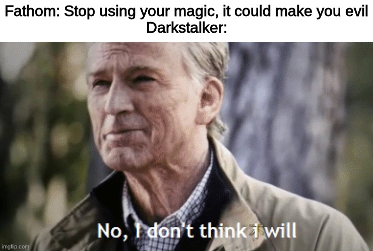 No, i dont think i will | Fathom: Stop using your magic, it could make you evil
Darkstalker: | image tagged in no i dont think i will,memes,wings of fire | made w/ Imgflip meme maker
