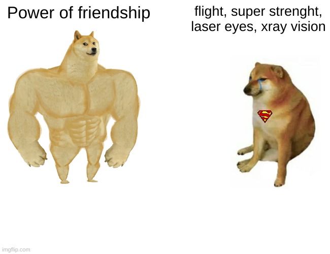Buff Doge vs. Cheems Meme | Power of friendship; flight, super strenght, laser eyes, xray vision | image tagged in memes,buff doge vs cheems | made w/ Imgflip meme maker