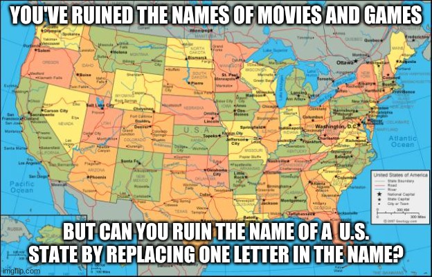 You had my attention, but now you have my curiosity | YOU'VE RUINED THE NAMES OF MOVIES AND GAMES; BUT CAN YOU RUIN THE NAME OF A  U.S. STATE BY REPLACING ONE LETTER IN THE NAME? | image tagged in map of united states,curious george,america,united states of america,name a more iconic duo,i want to play a game | made w/ Imgflip meme maker