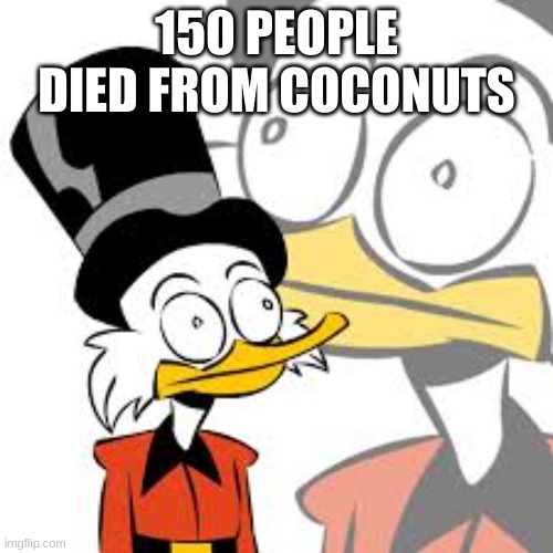 HOW | 150 PEOPLE DIED FROM COCONUTS | image tagged in reality,reality is often dissapointing,memes,funny,notfunny,funny not funny | made w/ Imgflip meme maker