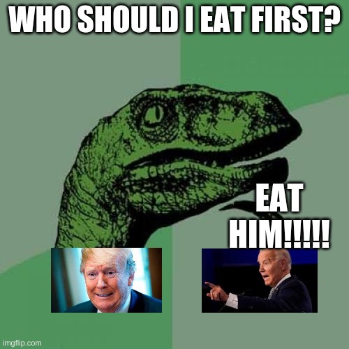 boo trump | WHO SHOULD I EAT FIRST? EAT HIM!!!!! | image tagged in memes,philosoraptor,boo trump | made w/ Imgflip meme maker