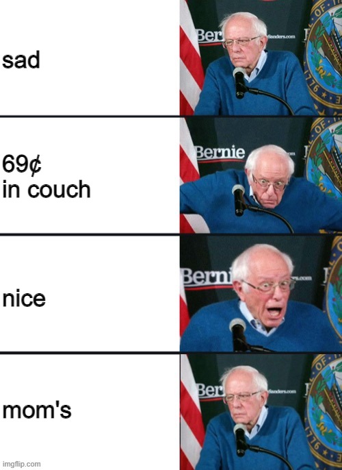 sad | sad; 69¢ in couch; nice; mom's | image tagged in bernie sander reaction change | made w/ Imgflip meme maker