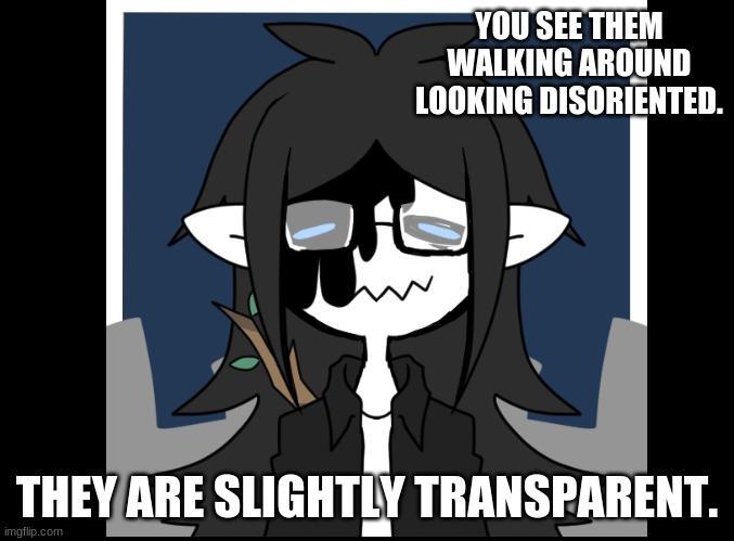 New OC :) | YOU SEE THEM WALKING AROUND LOOKING DISORIENTED. THEY ARE SLIGHTLY TRANSPARENT. | image tagged in ghost,lost,please help me,original character,oh wow are you actually reading these tags | made w/ Imgflip meme maker