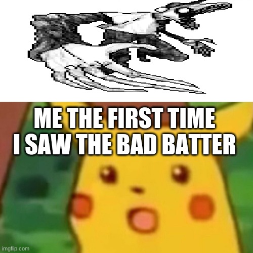 OFF | ME THE FIRST TIME I SAW THE BAD BATTER | image tagged in memes,surprised pikachu | made w/ Imgflip meme maker