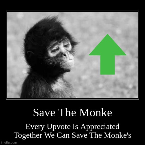 SAVE THE MONKE | image tagged in demotivationals,save the monke | made w/ Imgflip demotivational maker