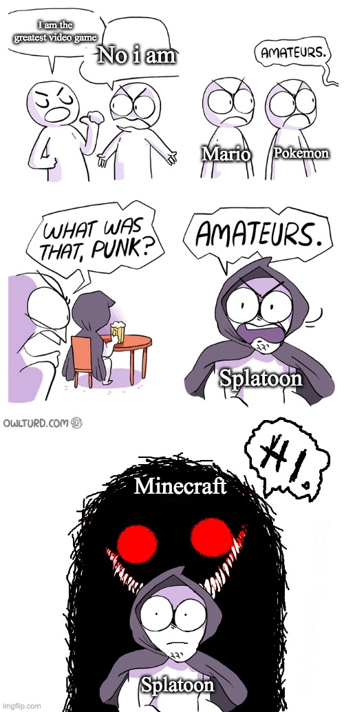 Minecraft be like | I am the greatest video game; No i am; Mario; Pokemon; Splatoon; Minecraft; Splatoon | image tagged in amateurs extended | made w/ Imgflip meme maker