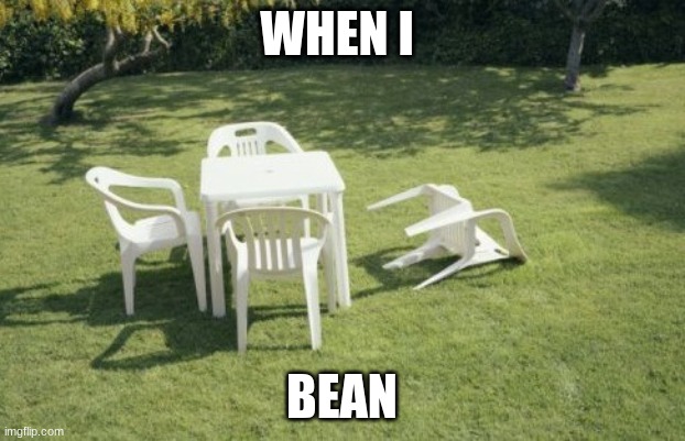 We Will Rebuild Meme | WHEN I; BEAN | image tagged in memes,we will rebuild | made w/ Imgflip meme maker
