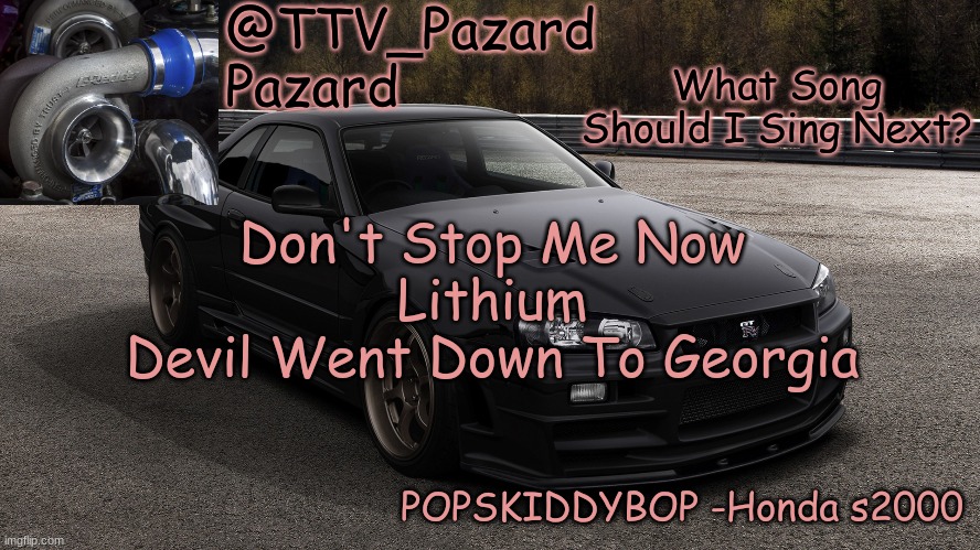 TTV_Car | What Song Should I Sing Next? Don't Stop Me Now
Lithium
Devil Went Down To Georgia | image tagged in ttv_car | made w/ Imgflip meme maker
