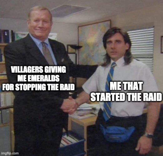 Raid | VILLAGERS GIVING ME EMERALDS FOR STOPPING THE RAID; ME THAT STARTED THE RAID | image tagged in the office congratulations | made w/ Imgflip meme maker