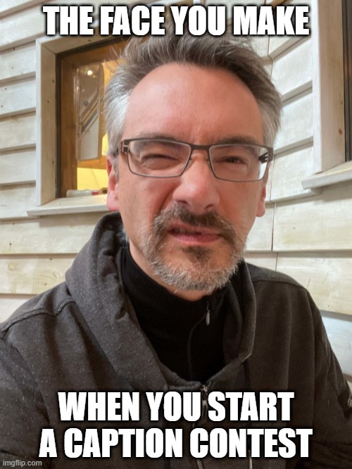 Brent Ozar Feels | THE FACE YOU MAKE; WHEN YOU START A CAPTION CONTEST | image tagged in brent ozar feels | made w/ Imgflip meme maker