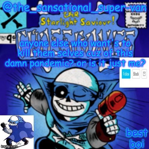 i swear im going to commit breathen't | anyone else who want's to kill them selves cuz of this damn pandemic? or is it just me? | image tagged in the sansational super van's announcement template | made w/ Imgflip meme maker