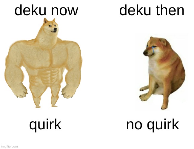 Buff Doge vs. Cheems Meme | deku now; deku then; quirk; no quirk | image tagged in memes,buff doge vs cheems | made w/ Imgflip meme maker