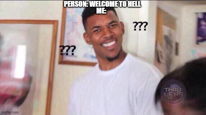 why is this place hell | PERSON: WELCOME TO HELL; ME: | image tagged in black guy confused | made w/ Imgflip meme maker