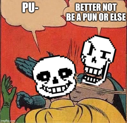 ;) | BETTER NOT BE A PUN OR ELSE; PU- | image tagged in papyrus slapping sans,puns | made w/ Imgflip meme maker
