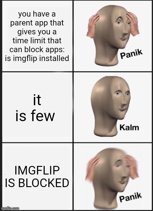 Panik Kalm Panik | you have a parent app that gives you a time limit that can block apps: is imgflip installed; it is few; IMGFLIP IS BLOCKED | image tagged in memes,panik kalm panik | made w/ Imgflip meme maker