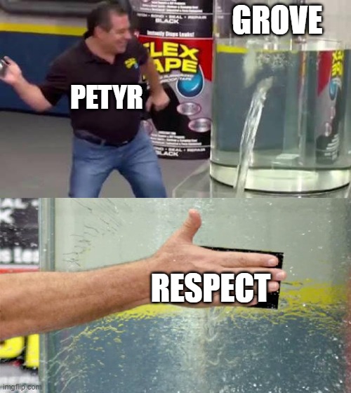 Image title | GROVE; PETYR; RESPECT | image tagged in flex tape | made w/ Imgflip meme maker