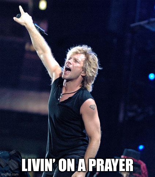 Bon Jovi | LIVIN’ ON A PRAYER | image tagged in bon jovi | made w/ Imgflip meme maker