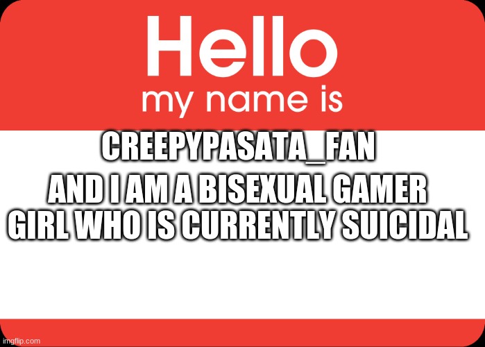 Im laughing cause it hurts | CREEPYPASATA_FAN; AND I AM A BISEXUAL GAMER GIRL WHO IS CURRENTLY SUICIDAL | image tagged in hello my name is,bisexual gang,hola,lgbtqia | made w/ Imgflip meme maker