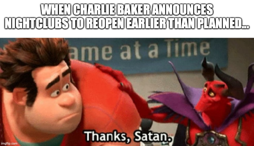 Thanks Satan | WHEN CHARLIE BAKER ANNOUNCES NIGHTCLUBS TO REOPEN EARLIER THAN PLANNED... | image tagged in thanks satan | made w/ Imgflip meme maker