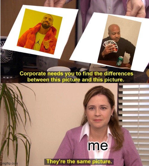 they look the same | me | image tagged in memes,they're the same picture | made w/ Imgflip meme maker