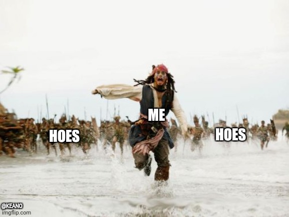 Jack Sparrow Being Chased | HOES; ME; HOES; @KEANO | image tagged in memes,jack sparrow being chased | made w/ Imgflip meme maker