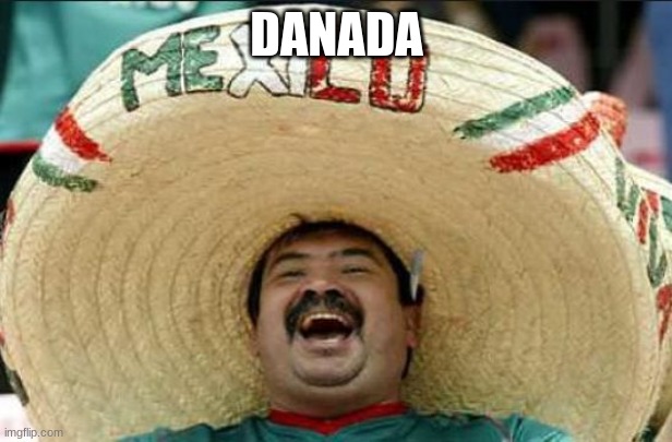 mexican word of the day | DANADA | image tagged in mexican word of the day | made w/ Imgflip meme maker
