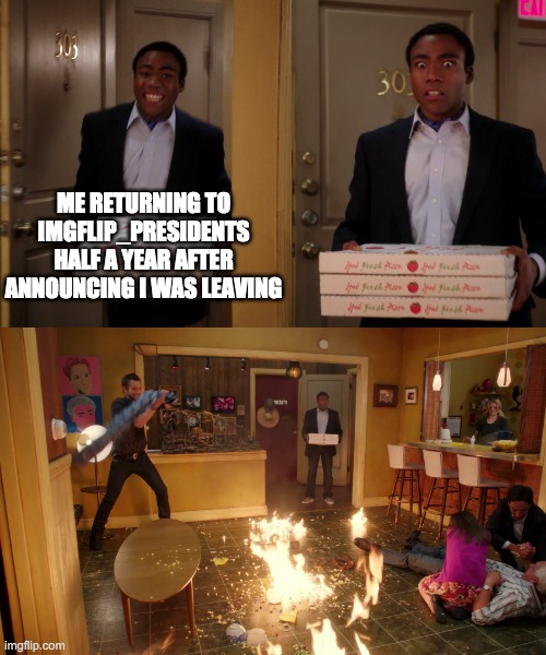 If you don't know me I was the former Head of Congress under Dr.Strangmeme. | ME RETURNING TO IMGFLIP_PRESIDENTS HALF A YEAR AFTER ANNOUNCING I WAS LEAVING | image tagged in coming back with pizza,funny,memes,politics | made w/ Imgflip meme maker