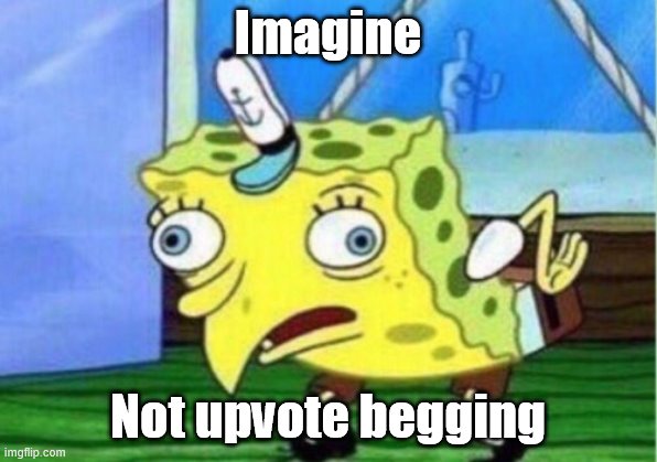 Mocking Spongebob | Imagine; Not upvote begging | image tagged in memes,mocking spongebob | made w/ Imgflip meme maker