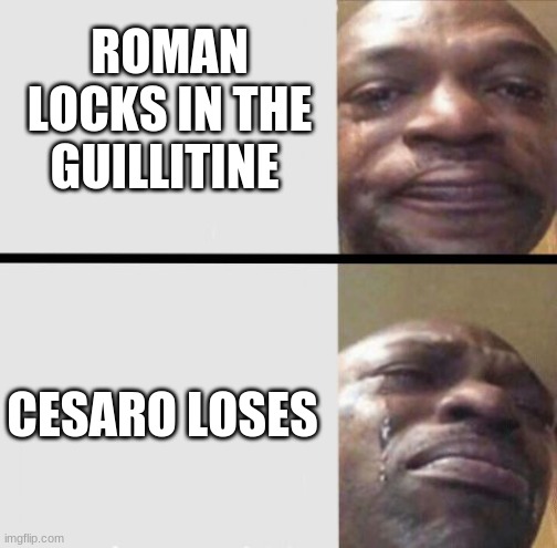 ii stayed up last night to see cesaro lose ;-; | ROMAN LOCKS IN THE GUILLITINE; CESARO LOSES | image tagged in crying black dude weed | made w/ Imgflip meme maker