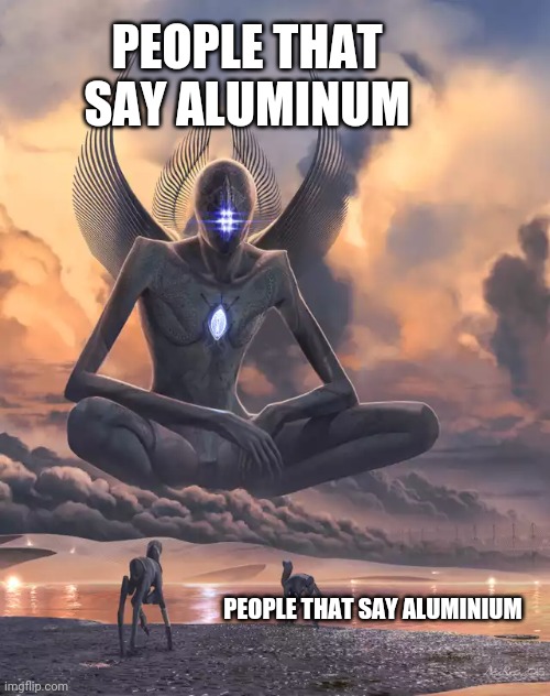 Aluminum galactic overlord | PEOPLE THAT SAY ALUMINUM; PEOPLE THAT SAY ALUMINIUM | image tagged in dale gribble | made w/ Imgflip meme maker