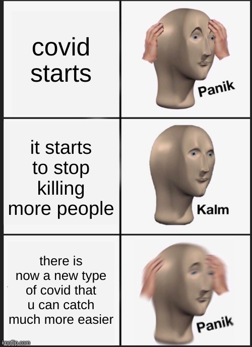 Panik Kalm Panik Meme | covid starts; it starts to stop killing more people; there is now a new type of covid that u can catch much more easier | image tagged in memes,panik kalm panik | made w/ Imgflip meme maker
