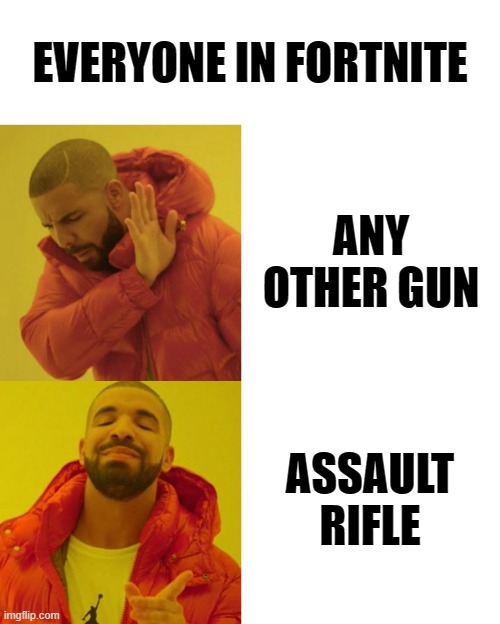 spammy bois |  EVERYONE IN FORTNITE; ANY OTHER GUN; ASSAULT RIFLE | image tagged in drake blank | made w/ Imgflip meme maker