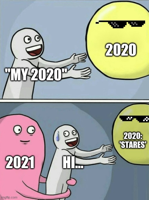 Running Away Balloon Meme | 2020; "MY 2020"; 2020: 'STARES'; 2021; HI... | image tagged in memes,running away balloon | made w/ Imgflip meme maker
