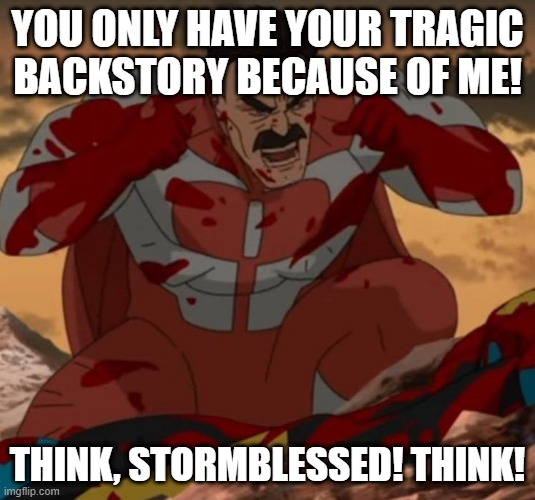 Amaram at the end of Oathbringer | YOU ONLY HAVE YOUR TRAGIC BACKSTORY BECAUSE OF ME! THINK, STORMBLESSED! THINK! | image tagged in think mark think,dndmemes | made w/ Imgflip meme maker