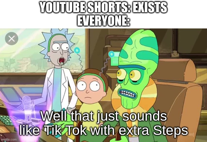 Am I wrong? | YOUTUBE SHORTS: EXISTS
EVERYONE:; Well that just sounds like Tik Tok with extra Steps | image tagged in well that just sounds like with extra steps | made w/ Imgflip meme maker
