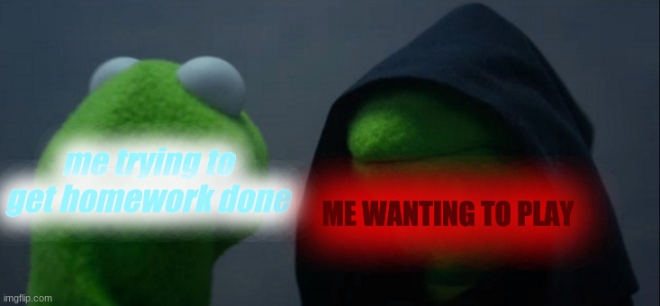 Demon Or Angel | me trying to get homework done; ME WANTING TO PLAY | image tagged in memes,evil kermit | made w/ Imgflip meme maker