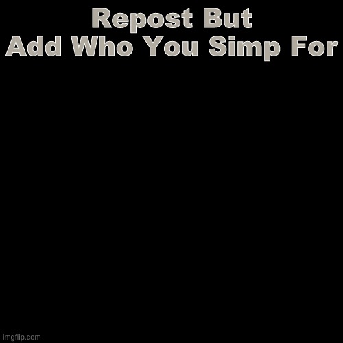 trend? | Repost But Add Who You Simp For | image tagged in trend,question,mark | made w/ Imgflip meme maker