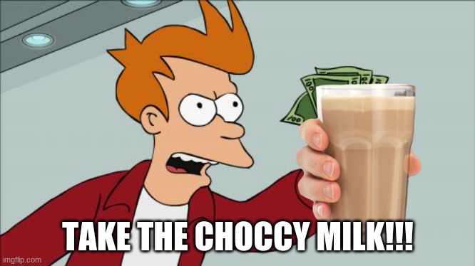Shut Up And Take My Money Fry Meme | TAKE THE CHOCCY MILK!!! | image tagged in memes,shut up and take my money fry | made w/ Imgflip meme maker