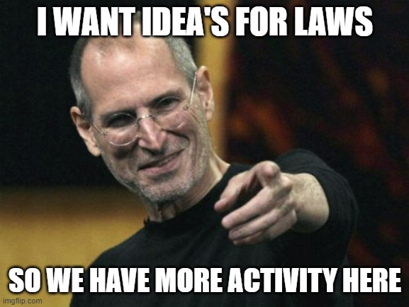 For instance, how about a spy system | I WANT IDEA'S FOR LAWS; SO WE HAVE MORE ACTIVITY HERE | image tagged in memes,steve jobs | made w/ Imgflip meme maker
