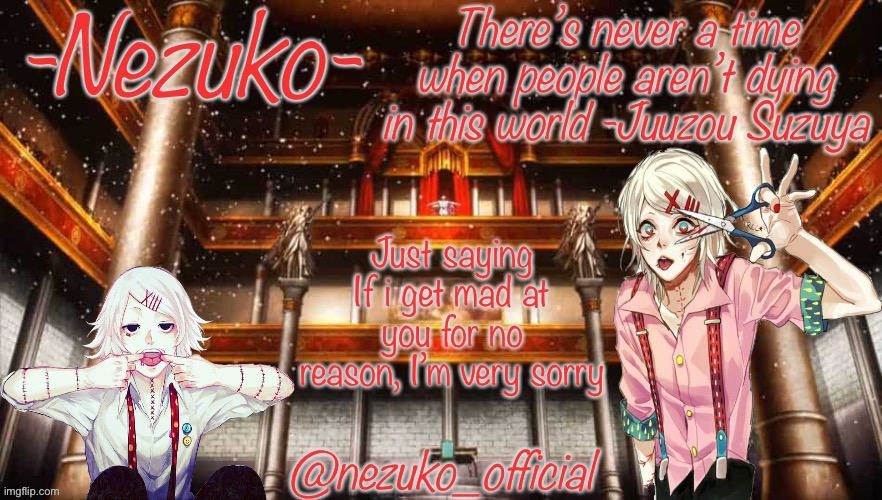 Juuzou template | Just saying
If i get mad at you for no reason, I’m very sorry | image tagged in juuzou template | made w/ Imgflip meme maker