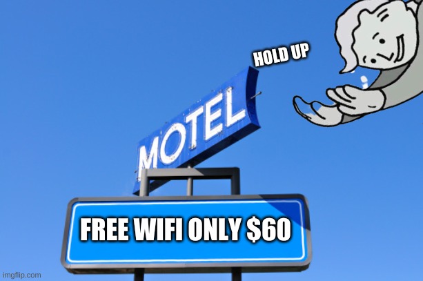 free wifi only $60 | HOLD UP; FREE WIFI ONLY $60 | image tagged in dank memes,funny memes,memes,political meme,so true memes,fortnite meme | made w/ Imgflip meme maker