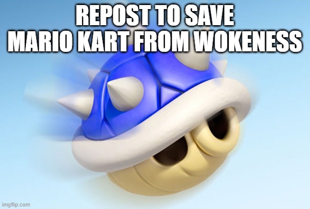 They are cancelling Mario Kart | REPOST TO SAVE MARIO KART FROM WOKENESS | image tagged in mario kart - blue shell no wings | made w/ Imgflip meme maker