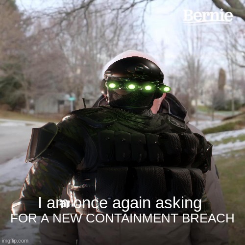 SCP ASKS | I am once again asking; FOR A NEW CONTAINMENT BREACH | image tagged in bernie i am once again asking for your support,scp,containment breach | made w/ Imgflip meme maker